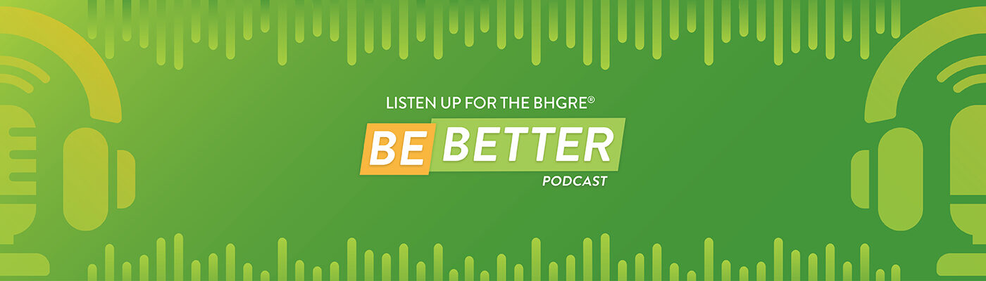 Listen up for the BHGRE Be Better Podcast