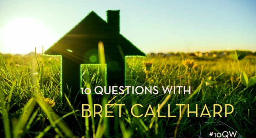 Ten Questions With Bret Calltharp - Clean Slate - bhgrealestateblog.com